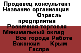 Продавец-консультант › Название организации ­ LS Group › Отрасль предприятия ­ Розничная торговля › Минимальный оклад ­ 20 000 - Все города Работа » Вакансии   . Крым,Гаспра